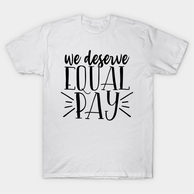 We deserve equal pay T-Shirt by Coral Graphics